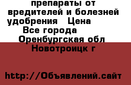 препараты от вредителей и болезней,удобрения › Цена ­ 300 - Все города  »    . Оренбургская обл.,Новотроицк г.